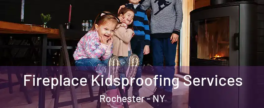  Fireplace Kidsproofing Services Rochester - NY