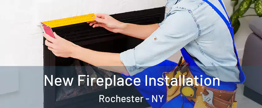  New Fireplace Installation Rochester - NY
