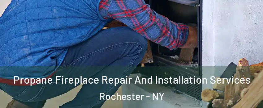  Propane Fireplace Repair And Installation Services Rochester - NY