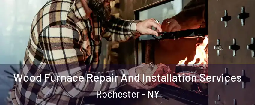  Wood Furnace Repair And Installation Services Rochester - NY